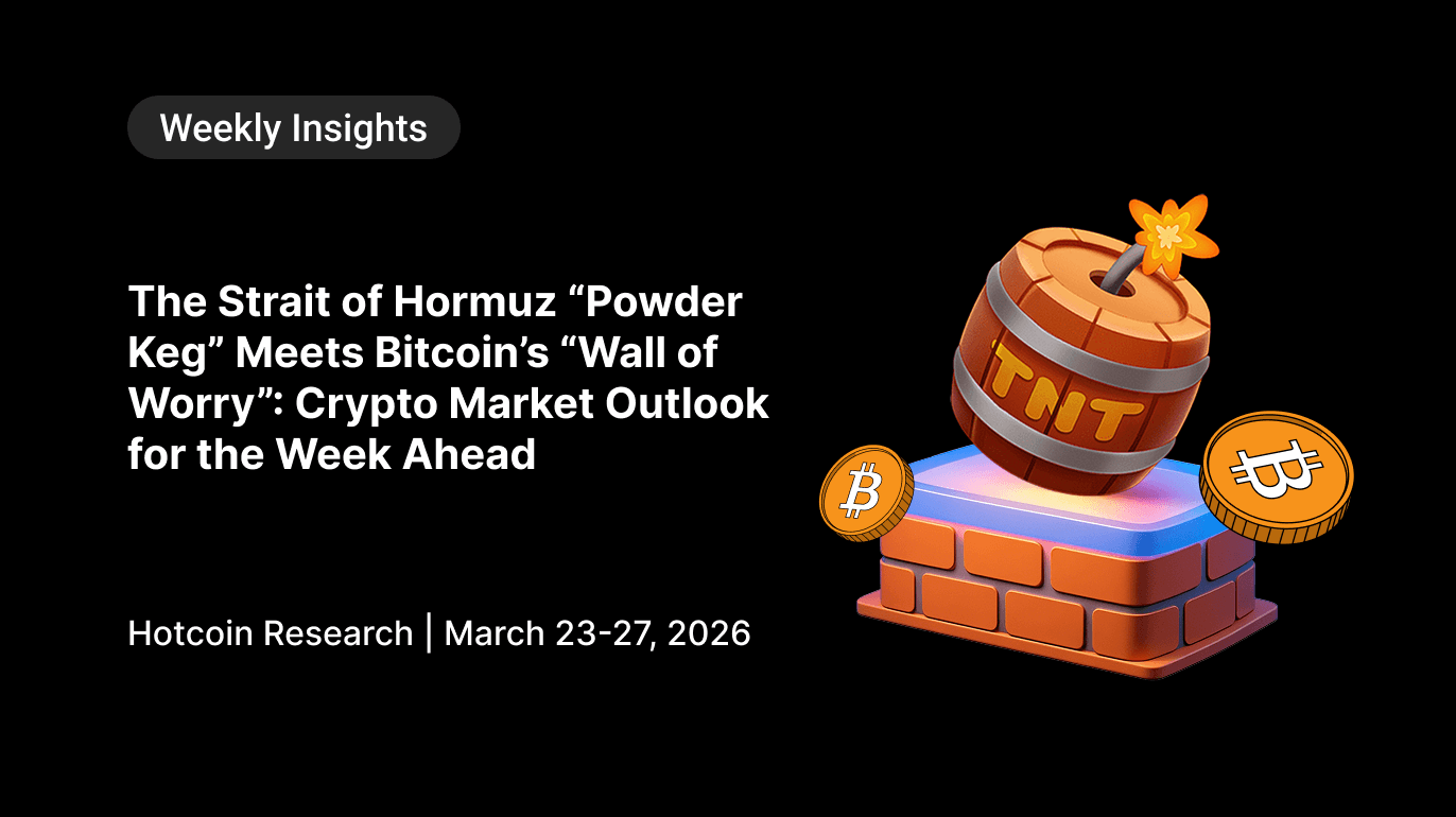 The Strait of Hormuz “Powder Keg” Meets Bitcoin’s “Wall of Worry”: Crypto Market Outlook for the Week Ahead Hotcoin Research | March 23-27, 2026